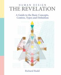 Human Design - the Revelation : A Guide to Basic Concepts, Centres Types and Definition