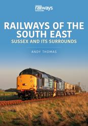 Railways of the South East : Sussex and Its Surrounds
