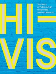 Hi-Vis : Ten Years of Public Art at the Buffalo AKG Art Museum