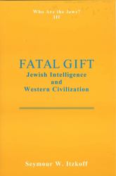 Fatal Gift: Jewish Intelligence and Western Civilisation : Who Are the Jews? Vol. 3