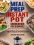 Meal Prep Instant Pot Cookbook for Beginners : The Beginner's Meal Prep Instant Pot Guide with Quick and Easy Mouth-Watering Meal Prep Recipes for Your Instant Pot