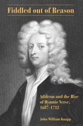 Fiddled Out of Reason : Addison and the Rise of Hymnic Verse, 1687-1712