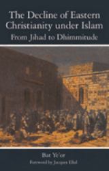 The Decline of Eastern Christianity under Islam: from Jihad to Dhimmitude : Seventh-Twentieth Century