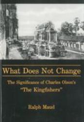 What Does Not Change : The Significance of Charles Olson's 'the Kingfishers'