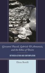 Giovanni Pascoli, Gabriele d'Annunzio, and the Ethics of Desire : Between Action and Contemplation