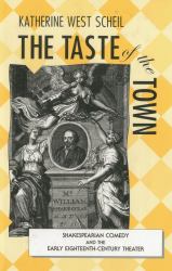 The Taste of the Town : Shakespearian Comedy and the Early 18th Century Theater