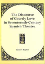 The Discourse of Courtly Love in Seventeenth-Century Spanish Theater
