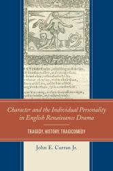 Character and the Individual Personality in English Renaissance Drama : Tragedy, History, Tragicomedy