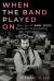 When the Band Played On : The Life of Randy Shilts, America's Trailblazing Gay Journalist