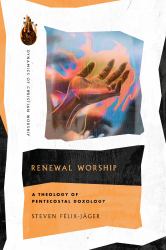 Renewal Worship : A Theology of Pentecostal Doxology