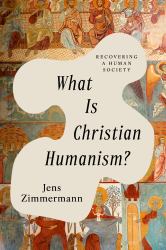 What Is Christian Humanism? : Recovering a Human Society