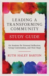 Leading a Transforming Community Study Guide : Six Sessions for Personal Reflection, Group Conversation, and Next Steps