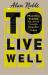 To Live Well : Practical Wisdom for Moving Through Chaotic Times To Live Well : Practical Wisdom for Moving Through Chaotic Times