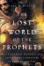 The Lost World of the Prophets : Old Testament Prophecy and Apocalyptic Literature in Ancient Contexts