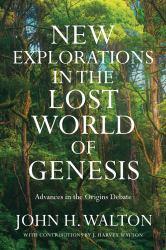 New Explorations in the Lost World of Genesis : Advances in the Origins Debate
