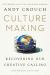 Culture Making : Recovering Our Creative Calling
