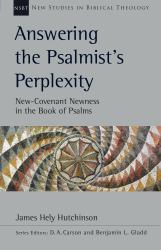 Answering the Psalmist's Perplexity : New-Covenant Newness in the Book of Psalms