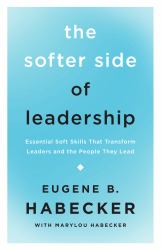 The Softer Side of Leadership : Essential Soft Skills That Transform Leaders and the People They Lead