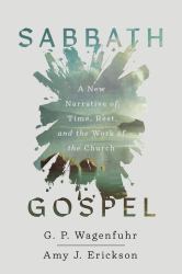Sabbath Gospel : A New Narrative of Time, Rest, and the Work of the Church