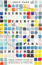 Beyond Church and Parachurch : From Competition to Missional Extension