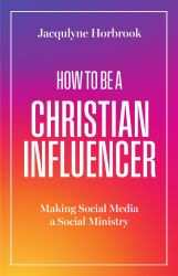 How to Be a Christian Influencer : Making Social Media a Social Ministry