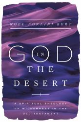 God in the Desert : A Spiritual Theology of Wilderness in the Old Testament