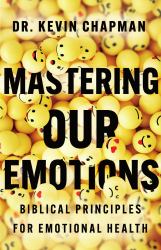 Mastering Our Emotions : Biblical Principles for Emotional Health