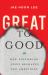 Great to Good : How Following Jesus Reshapes Our Ambitions Great to Good : How Following Jesus Reshapes Our Ambitions