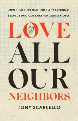 Love All Our Neighbors : How Churches That Hold a Traditional Sexual Ethic Can Care for LGBTQ People