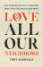 Love All Our Neighbors : How Churches That Hold a Traditional Sexual Ethic Can Care for LGBTQ People