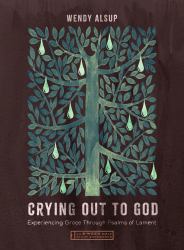 Crying Out to God : Experiencing Grace Through Psalms of Lament--An 8-Week Bible Study with Video Access