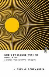 God's Presence with Us and in Us : A Biblical Theology of the Holy Spirit