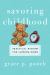 Savoring Childhood : Practical Wisdom for Slowing Down