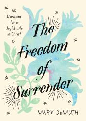The Freedom of Surrender : Forty Devotions for a Joyful Life in Christ