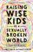 Raising Wise Kids in a Sexually Broken World : A Gospel-Centered Approach