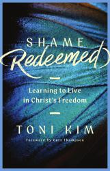 Shame Redeemed : Learning to Live in Christ's Freedom