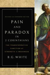 Pain and Paradox in 2 Corinthians : The Transformative Function of Strength in Weakness