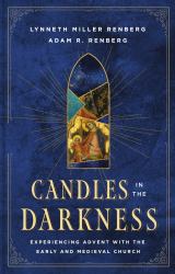 Candles in the Darkness : Experiencing Advent with the Early and Medieval Church