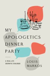 My Apologetics Dinner Party : A Real-Life Socratic Dialogue