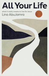All Your Life : What It Really Means to Live for Jesus