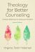 Theology for Better Counseling : Trinitarian Reflections for Healing and Formation