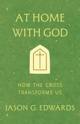 At Home with God : How the Cross Transforms Us