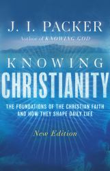 Knowing Christianity : The Foundations of the Christian Faith and How They Shape Daily Life