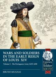 Wars and Soldiers in the Early Reign of Louis XIV - Volume 5 : The Portuguese Army 1659-1690