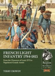 French Light Infantry 1784-1815 : From the Chasseurs of Louis XVI to Napoleon's Grande Armée