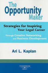 Opportunity Maker : Strategies for Inspiring Your Legal Career Through Creative Networking and Business Development