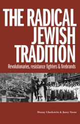 The Radical Jewish Tradition : Revolutionaries, Resistance Fighters and Firebrands