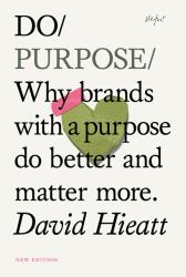 Do Purpose New Edition : Why Brands with a Purpose Do Better and Matter More