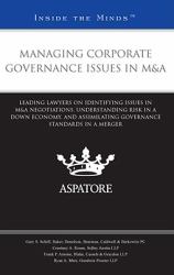 Managing Corporate Governance Issues in M&A : Leading Lawyers on Identifying Issues in M&A Negotiations, Understanding Risk in a down Economy, and Assimilating Governance Standards in a Merger (Inside the Minds)