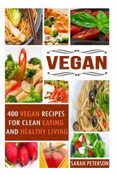 Vegan : 400 Vegan Recipes for Clean Eating and Healthy Living
